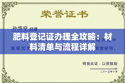 昆明肥料登记证办理全攻略:材料清单与流程详解