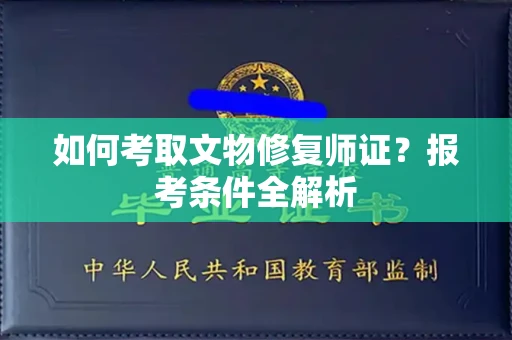 昆明如何考取文物修复师证?报考条件全解析
