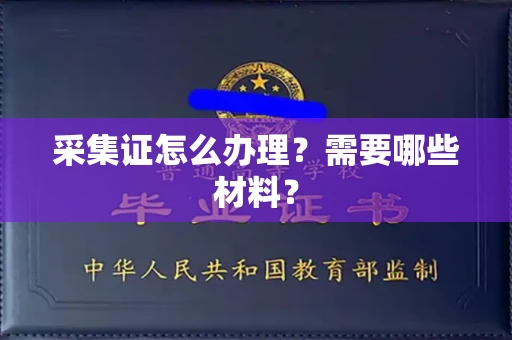 昆明采集证怎么办理?需要哪些材料?