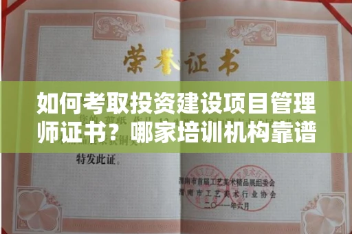 昆明如何考取投资建设项目管理师证书?哪家培训机构靠谱?