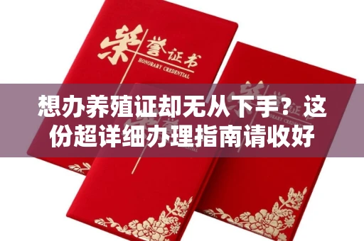 昆明想办养殖证却无从下手?这份超详细办理指南请收好