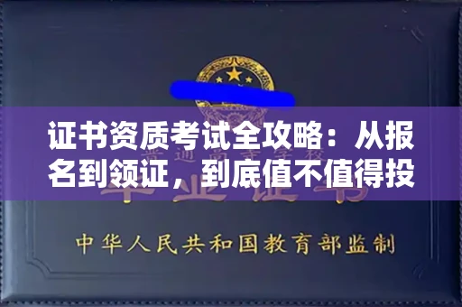 昆明证书资质考试全攻略:从报名到领证,到底值不值得投入?