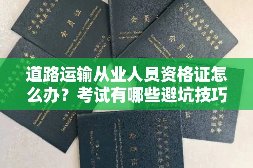 昆明道路运输从业人员资格证怎么办?考试有哪些避坑技巧?
