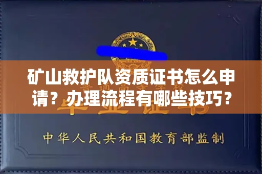昆明矿山救护队资质证书怎么申请?办理流程有哪些技巧?