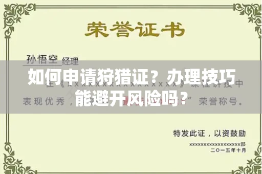 昆明如何申请狩猎证?办理技巧能避开风险吗? 昆明如何申请狩猎证?办理技巧能避开风险吗?