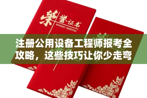 昆明注册公用设备工程师报考全攻略,这些技巧让你少走弯路!