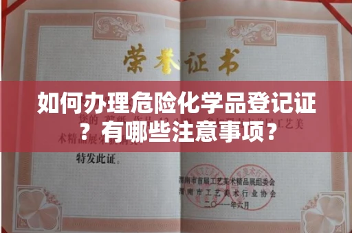 昆明如何办理危险化学品登记证?有哪些注意事项?
