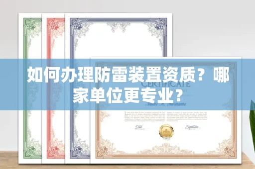昆明如何办理防雷装置资质?哪家单位更专业?