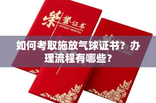 昆明如何考取施放气球证书？办理流程有哪些？