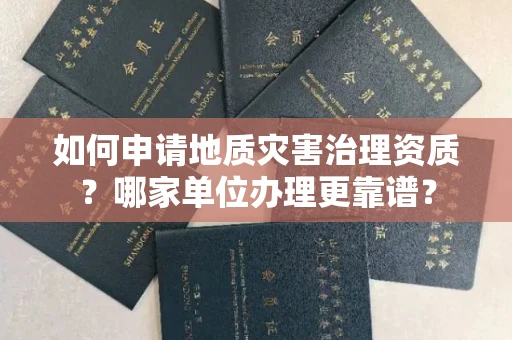 昆明如何申请地质灾害治理资质？哪家单位办理更靠谱？