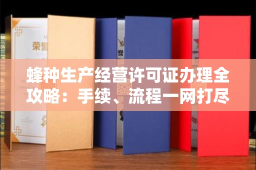 昆明蜂种生产经营许可证办理全攻略:手续、流程一网打尽